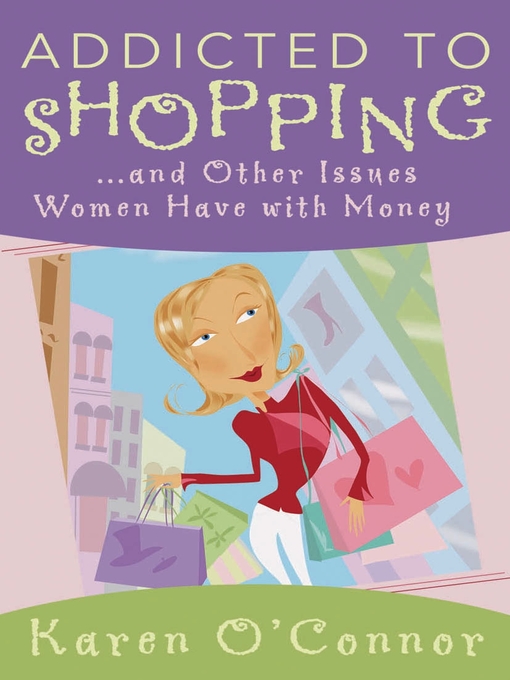 Title details for Addicted to Shopping and Other Issues Women Have with Money by Karen O'Connor - Available